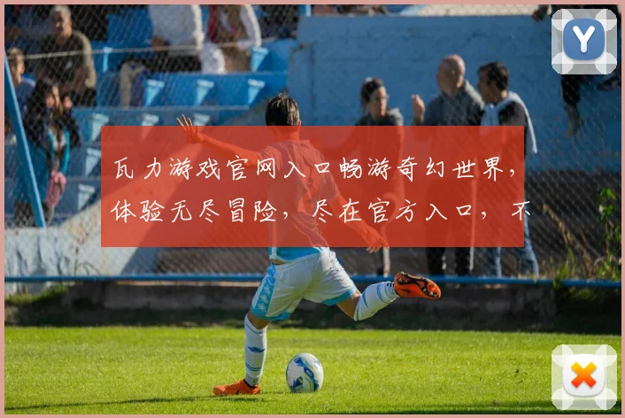 瓦力游戏官网入口畅游奇幻世界，体验无尽冒险，尽在官方入口，不容错过