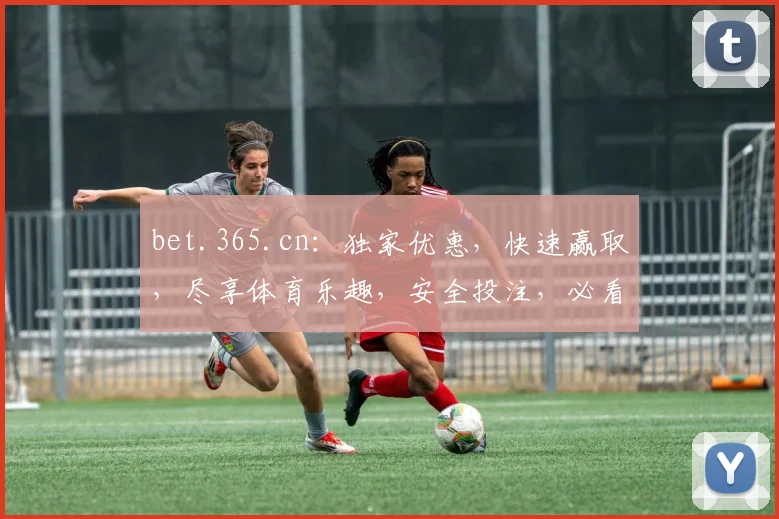 bet.365.cn：独家优惠，快速赢取，尽享体育乐趣，安全投注，必看攻略